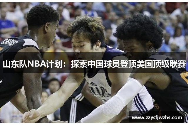 山东队NBA计划：探索中国球员登顶美国顶级联赛