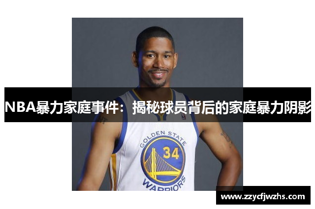 NBA暴力家庭事件：揭秘球员背后的家庭暴力阴影