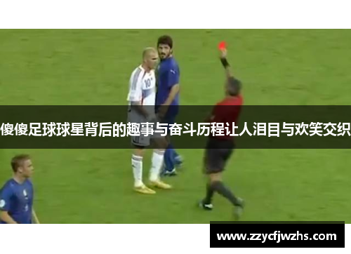 傻傻足球球星背后的趣事与奋斗历程让人泪目与欢笑交织