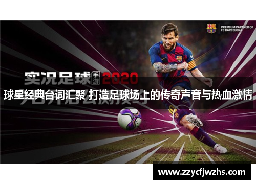 球星经典台词汇聚 打造足球场上的传奇声音与热血激情