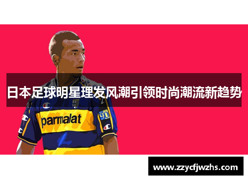 日本足球明星理发风潮引领时尚潮流新趋势