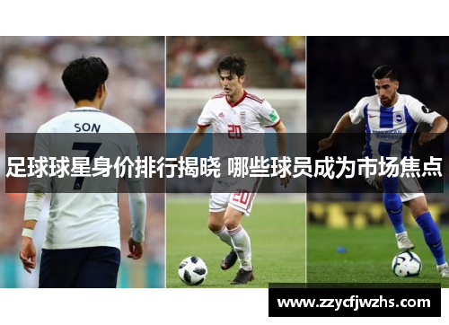 足球球星身价排行揭晓 哪些球员成为市场焦点