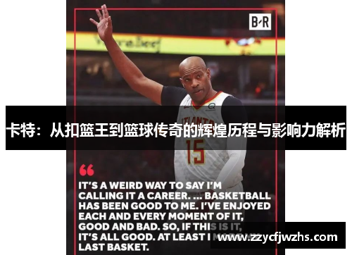 卡特：从扣篮王到篮球传奇的辉煌历程与影响力解析