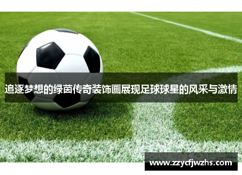 追逐梦想的绿茵传奇装饰画展现足球球星的风采与激情